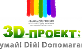 Фонд  Святослава Вакарчука «Люди Будущего» представляет 3D-Проект: Dумай! Dій! Dопомагай!